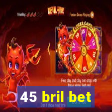 45 bril bet